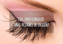 Tips para conseguir unas pestañas de ensueño tips pestañas