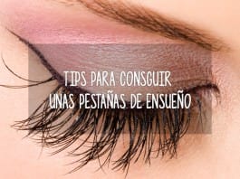 Tips para conseguir unas pestañas de ensueño tips pestañas