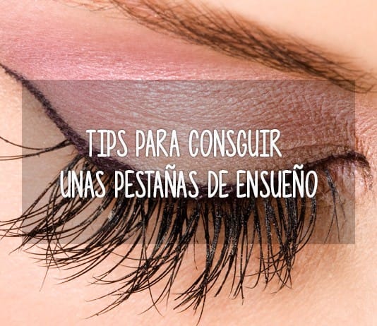 Tips para conseguir unas pestañas de ensueño tips pestañas